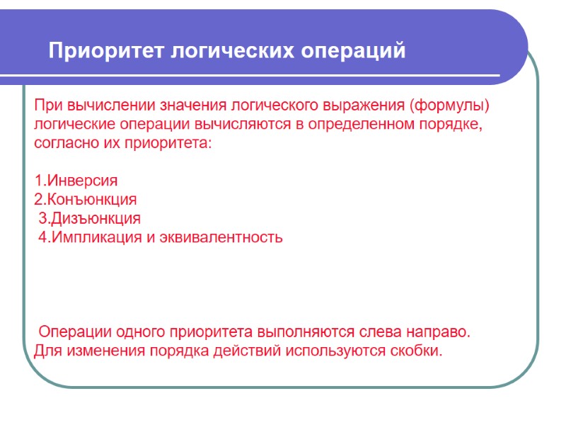 При вычислении значения логического выражения (формулы) логические операции вычисляются в определенном порядке, согласно их